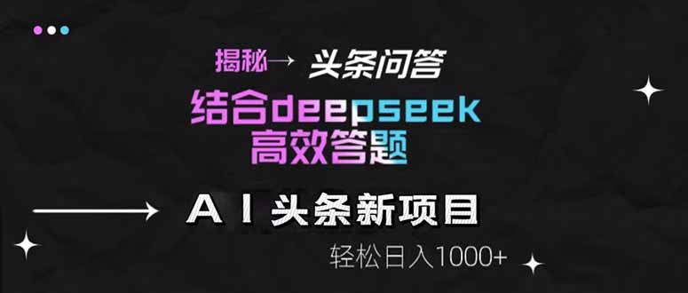 揭秘头条问答新玩法！结合deepseek高效答题，轻松日入1000+178创业网-专注分享网络创业项目落地实操课程 – 全网首发_高质量创业项目输出178创业网