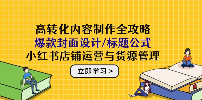 高转化内容制作全攻略：爆款封面设计/标题公式，小红书店铺运营与货源管理178创业网-专注分享网络创业项目落地实操课程 – 全网首发_高质量创业项目输出178创业网