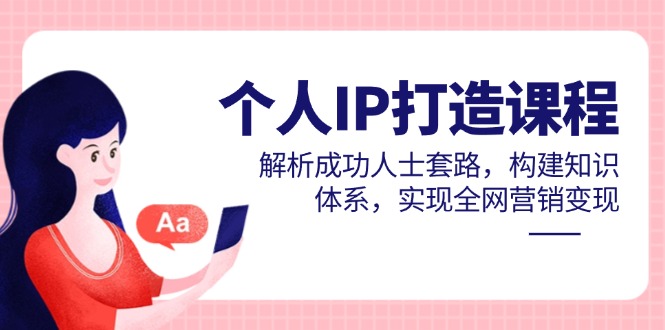个人IP打造课程，解析成功人士套路，构建知识体系，实现全网营销变现178创业网-专注分享网络创业项目落地实操课程 – 全网首发_高质量创业项目输出178创业网