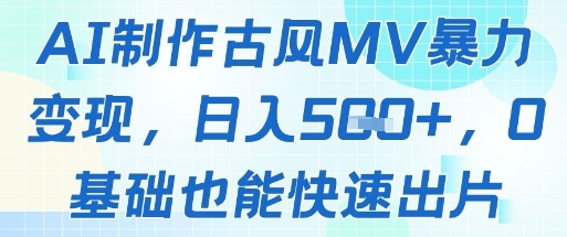 AI制作古风MV暴力变现，日入几张，0基础也能快速出片178创业网-专注分享网络创业项目落地实操课程 – 全网首发_高质量创业项目输出178创业网