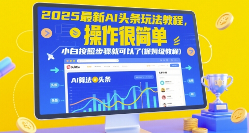 2025最新AI头条玩法教程，操作很简单，小白按照步骤就可以了(保姆级教程)178创业网-专注分享网络创业项目落地实操课程 – 全网首发_高质量创业项目输出178创业网
