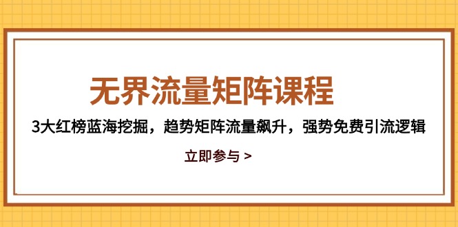 无界流量矩阵课程，3大红榜蓝海挖掘，趋势矩阵流量飙升，强势免费引流逻辑178创业网-专注分享网络创业项目落地实操课程 – 全网首发_高质量创业项目输出178创业网