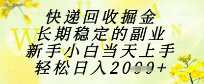快递回收掘金项目，长期稳定的副业，新手小白当天上手，轻松日入1k+【揭秘】178创业网-专注分享网络创业项目落地实操课程 – 全网首发_高质量创业项目输出178创业网