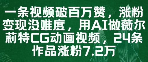一条视频破百万赞，涨粉变现没难度，用AI做薇尔莉特CG动画视频，24条作品涨粉7.2W178创业网-专注分享网络创业项目落地实操课程 – 全网首发_高质量创业项目输出178创业网
