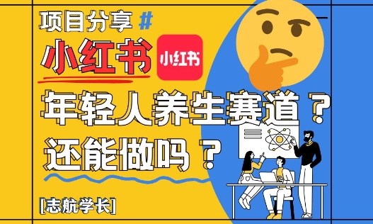 小红书年轻人养生赛道？真的还能做吗？详细讲解！178创业网-专注分享网络创业项目落地实操课程 – 全网首发_高质量创业项目输出178创业网