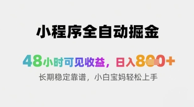 小程序全自动掘金，48小时可见收益，日入8张+长期稳定靠谱，小白宝妈轻松上手【揭秘】178创业网-专注分享网络创业项目落地实操课程 – 全网首发_高质量创业项目输出178创业网