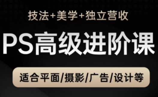 PS高级后期进阶课(技法+美学+独立营收)，适合平面摄影广告设计等178创业网-专注分享网络创业项目落地实操课程 – 全网首发_高质量创业项目输出178创业网