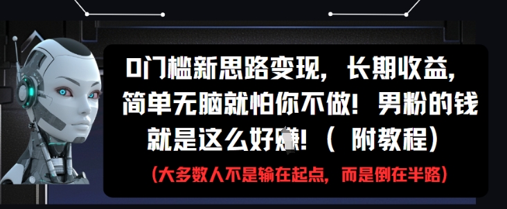 0门槛新思路变现，长期收益，简单无脑就怕你不做，男粉的钱就是这么好挣(附教程)178创业网-专注分享网络创业项目落地实操课程 – 全网首发_高质量创业项目输出178创业网