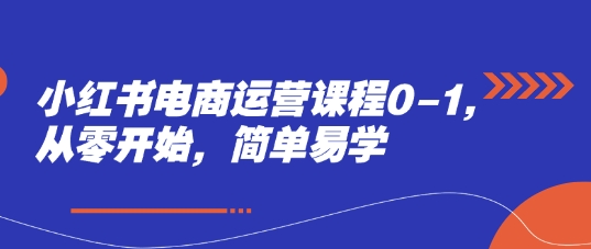 小红书电商运营课程0-1，从零开始，简单易学178创业网-专注分享网络创业项目落地实操课程 – 全网首发_高质量创业项目输出178创业网