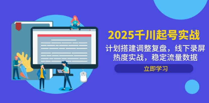 2025千川起号实战，计划搭建调整复盘，线下录屏热度实战，稳定流量数据178创业网-专注分享网络创业项目落地实操课程 – 全网首发_高质量创业项目输出178创业网
