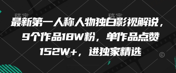 最新第一人称人物独白影视解说，9个作品18W粉，单作品点赞152W+，进独家精选178创业网-专注分享网络创业项目落地实操课程 – 全网首发_高质量创业项目输出178创业网