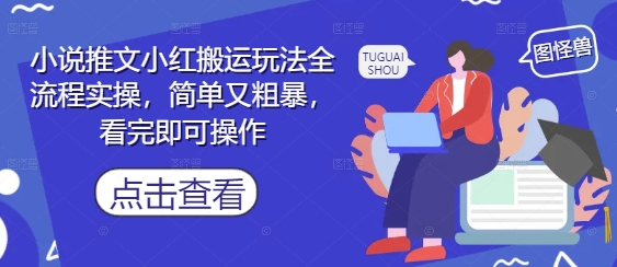 小说推文小红搬运玩法全流程实操，简单又粗暴，看完即可操作178创业网-专注分享网络创业项目落地实操课程 – 全网首发_高质量创业项目输出178创业网