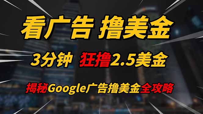 看广告，撸美金！！3分钟赚2.5美金！！日入200美金不是梦！揭秘Google…178创业网-专注分享网络创业项目落地实操课程 – 全网首发_高质量创业项目输出178创业网
