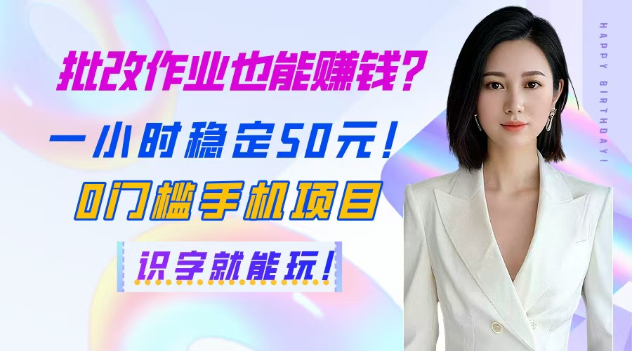 批改作业也能赚钱？一小时稳定50元！0门槛手机项目，识字就能玩！178创业网-专注分享网络创业项目落地实操课程 – 全网首发_高质量创业项目输出178创业网