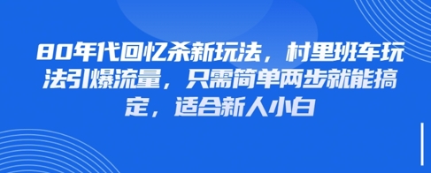 80年代回忆杀新玩法，村里班车玩法引爆流量，只需简单两步就能搞定，适合新人小白178创业网-专注分享网络创业项目落地实操课程 – 全网首发_高质量创业项目输出178创业网