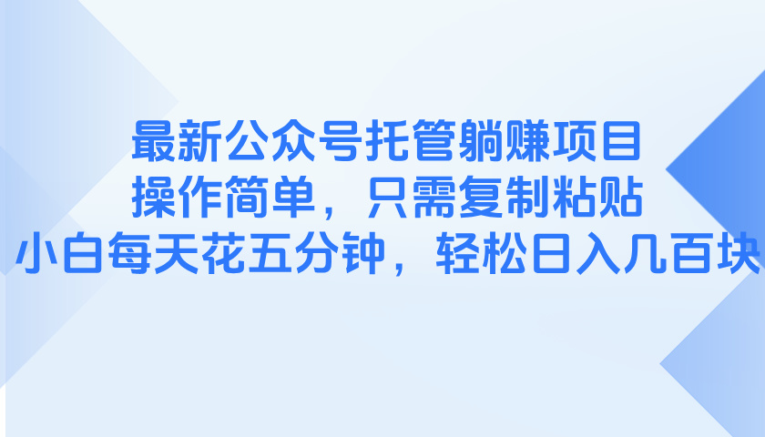 最新公众号托管躺赚项目，操作简单，只需复制粘贴，小白每天花五分钟，…178创业网-专注分享网络创业项目落地实操课程 – 全网首发_高质量创业项目输出178创业网