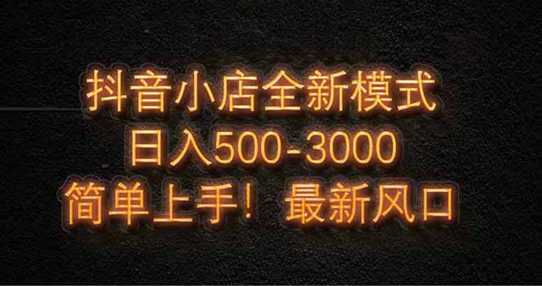 抖音小店全新模式 最新风口，日收入500-5000+！小白简单上手178创业网-专注分享网络创业项目落地实操课程 – 全网首发_高质量创业项目输出178创业网