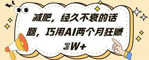减肥，经久不衰的话题，巧用AI两个月狂挣2W+178创业网-专注分享网络创业项目落地实操课程 – 全网首发_高质量创业项目输出178创业网