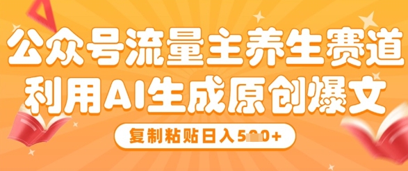 公众号流量主养生赛道，利用AI生成原创爆文，复制粘贴日入5张178创业网-专注分享网络创业项目落地实操课程 – 全网首发_高质量创业项目输出178创业网