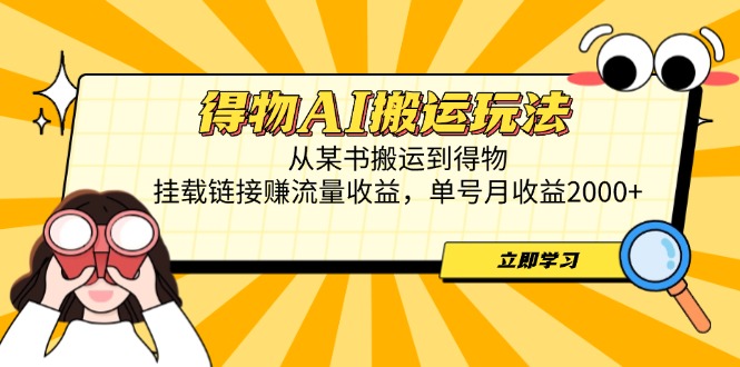 得物AI搬运玩法，从某书搬运到得物，挂载链接赚流量收益，单号月收益2000+178创业网-专注分享网络创业项目落地实操课程 – 全网首发_高质量创业项目输出178创业网
