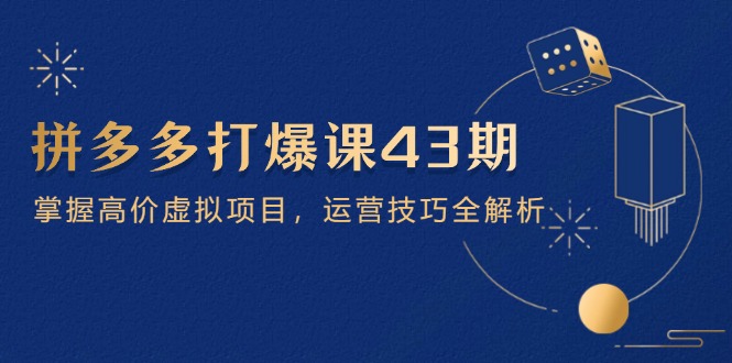拼多多打爆课第 43 期，掌握高价虚拟项目，运营技巧全解析(15节178创业网-专注分享网络创业项目落地实操课程 – 全网首发_高质量创业项目输出178创业网