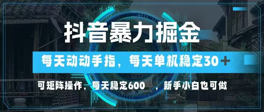 抖音暴力掘金，动动手指就可以，单机30+，可矩阵操作，每天稳定600+，…178创业网-专注分享网络创业项目落地实操课程 – 全网首发_高质量创业项目输出178创业网