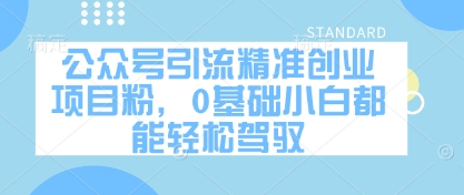公众号引流精准创业项目粉，0基础小白都能轻松驾驭178创业网-专注分享网络创业项目落地实操课程 – 全网首发_高质量创业项目输出178创业网