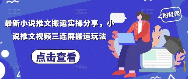 最新小说推文搬运实操分享，小说推文视频三连屏搬运玩法178创业网-专注分享网络创业项目落地实操课程 – 全网首发_高质量创业项目输出178创业网