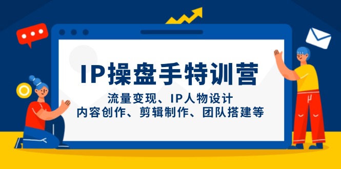 IP操盘手特训营，流量变现、IP人物设计、内容创作、剪辑制作、团队搭建等178创业网-专注分享网络创业项目落地实操课程 – 全网首发_高质量创业项目输出178创业网