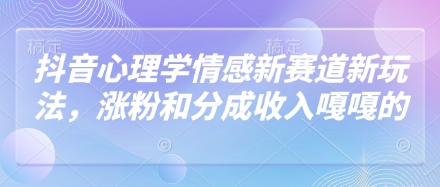 抖音心理学情感新赛道新玩法，涨粉和分成收入嘎嘎的178创业网-专注分享网络创业项目落地实操课程 – 全网首发_高质量创业项目输出178创业网