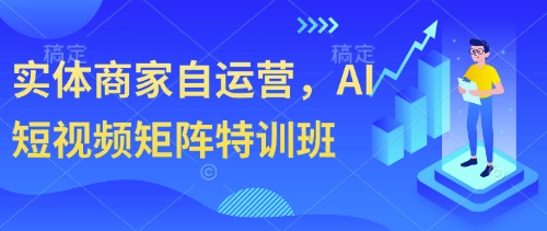 实体商家自运营，AI短视频矩阵特训班178创业网-专注分享网络创业项目落地实操课程 – 全网首发_高质量创业项目输出178创业网