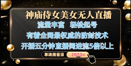 神庙侍女美女无人直播，轻松起号，有着全网最权威的防封技术，单场撸音浪1k+178创业网-专注分享网络创业项目落地实操课程 – 全网首发_高质量创业项目输出178创业网