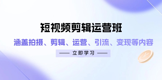 短视频剪辑运营班：涵盖拍摄、剪辑、运营、引流、变现等内容178创业网-专注分享网络创业项目落地实操课程 – 全网首发_高质量创业项目输出178创业网
