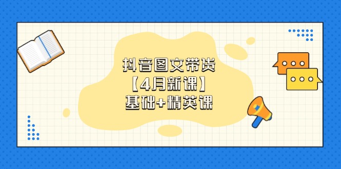 抖音图文带货【4月新课】基础+精英课：0基础小白必学 掌握各赛道带货技巧178创业网-专注分享网络创业项目落地实操课程 – 全网首发_高质量创业项目输出178创业网